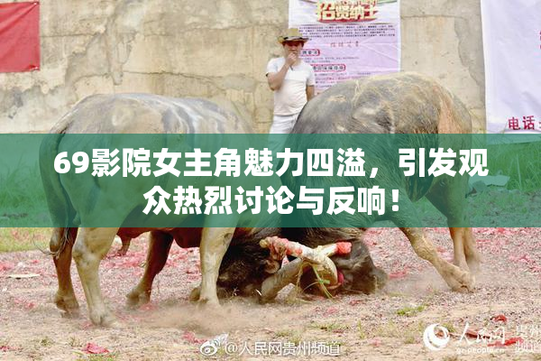 69影院女主角魅力四溢，引发观众热烈讨论与反响！
