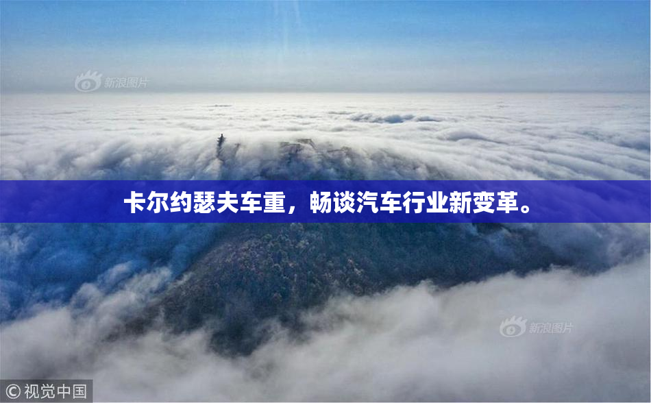 卡尔约瑟夫车重，畅谈汽车行业新变革。
