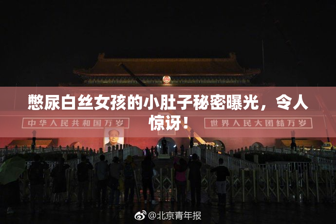 憋尿白丝女孩的小肚子秘密曝光，令人惊讶！