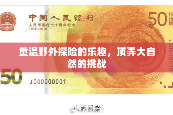 重温野外探险的乐趣，顶弄大自然的挑战