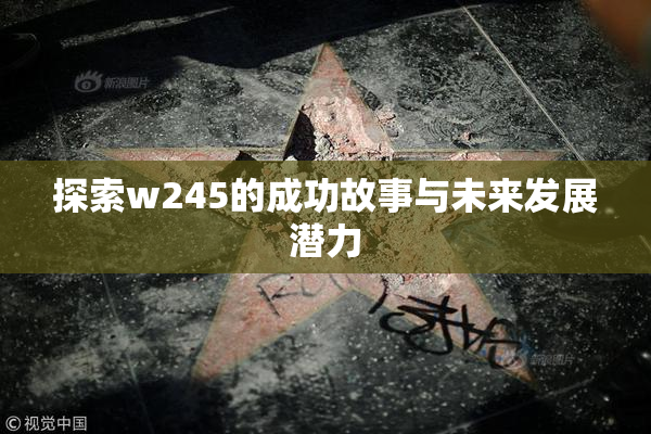 探索w245的成功故事与未来发展潜力