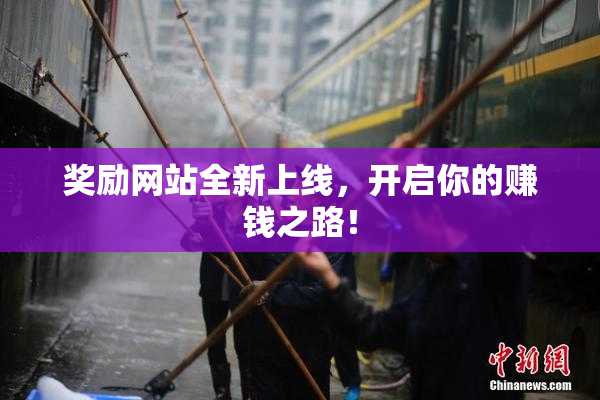 奖励网站全新上线，开启你的赚钱之路！