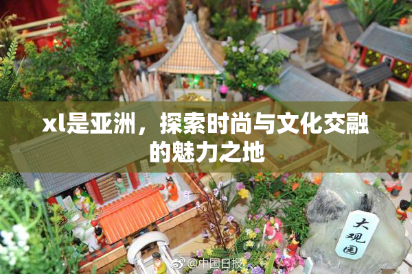 xl是亚洲，探索时尚与文化交融的魅力之地