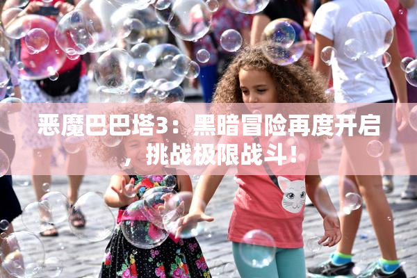 恶魔巴巴塔3：黑暗冒险再度开启，挑战极限战斗！