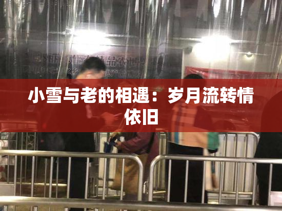 小雪与老的相遇：岁月流转情依旧