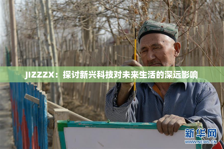 JIZZZX：探讨新兴科技对未来生活的深远影响