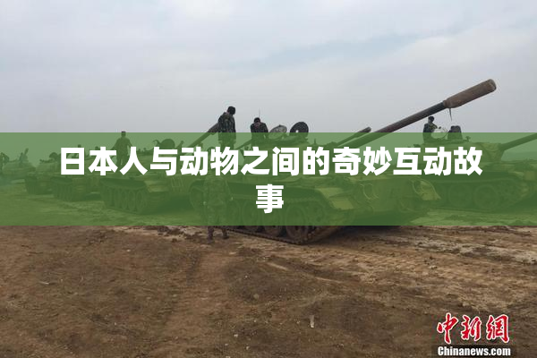 日本人与动物之间的奇妙互动故事