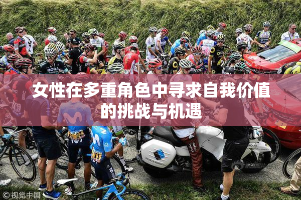 女性在多重角色中寻求自我价值的挑战与机遇