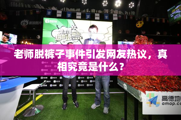 老师脱裤子事件引发网友热议，真相究竟是什么？