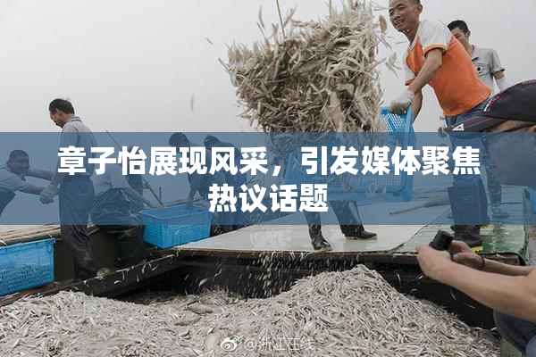 章子怡展现风采，引发媒体聚焦热议话题
