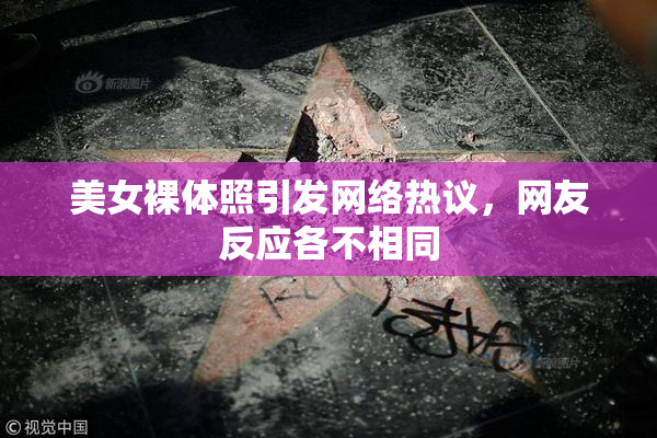 美女裸体照引发网络热议，网友反应各不相同