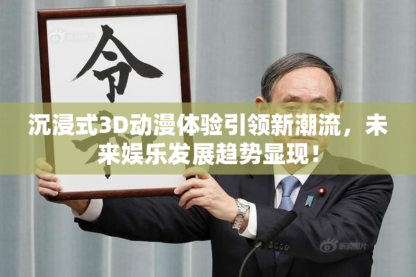 沉浸式3D动漫体验引领新潮流，未来娱乐发展趋势显现！