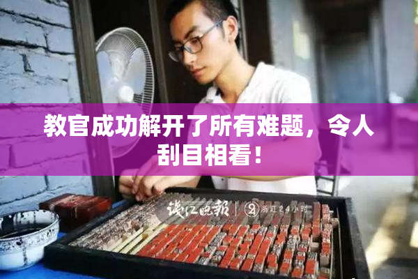 教官成功解开了所有难题，令人刮目相看！