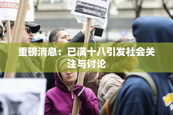重磅消息：已满十八引发社会关注与讨论