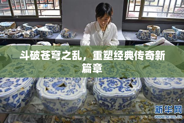 斗破苍穹之乱，重塑经典传奇新篇章