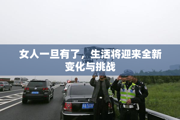 女人一旦有了，生活将迎来全新变化与挑战