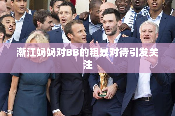 渐江妈妈对BB的粗暴对待引发关注