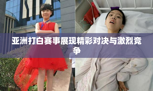 亚洲打白赛事展现精彩对决与激烈竞争