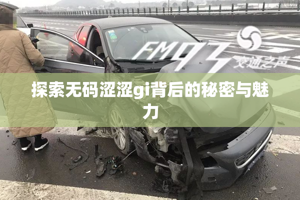 探索无码涩涩gi背后的秘密与魅力
