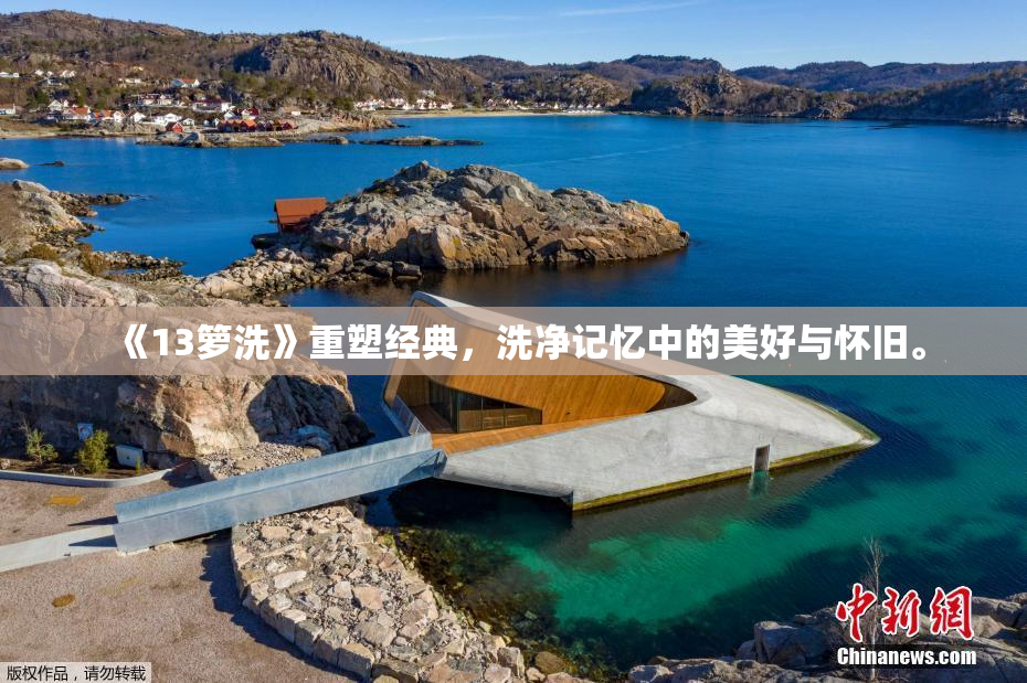 《13箩洗》重塑经典，洗净记忆中的美好与怀旧。