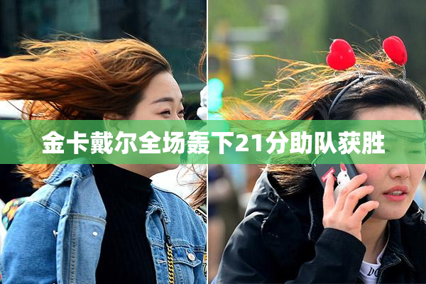金卡戴尔全场轰下21分助队获胜