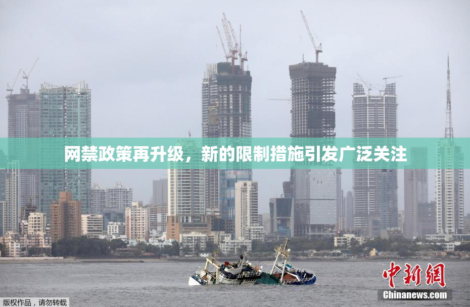 网禁政策再升级，新的限制措施引发广泛关注