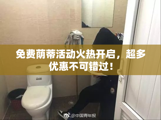 免费荫蒂活动火热开启，超多优惠不可错过！