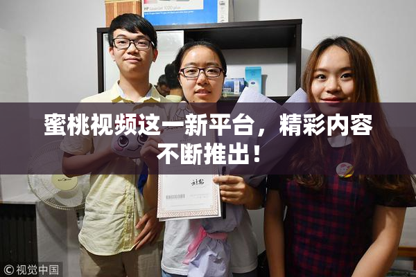 蜜桃视频这一新平台，精彩内容不断推出！
