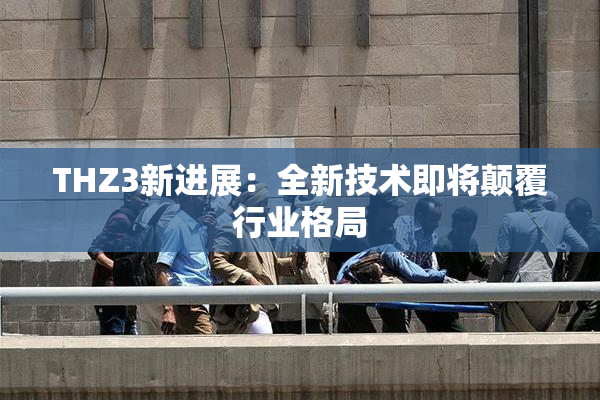 THZ3新进展：全新技术即将颠覆行业格局
