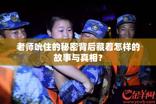 老师吮住的秘密背后藏着怎样的故事与真相？