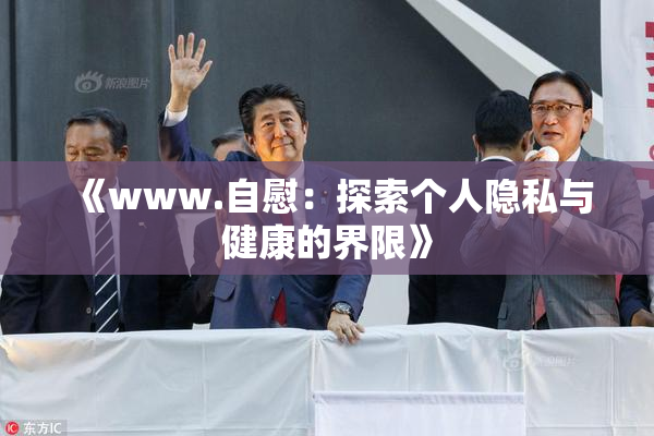 《www.自慰：探索个人隐私与健康的界限》