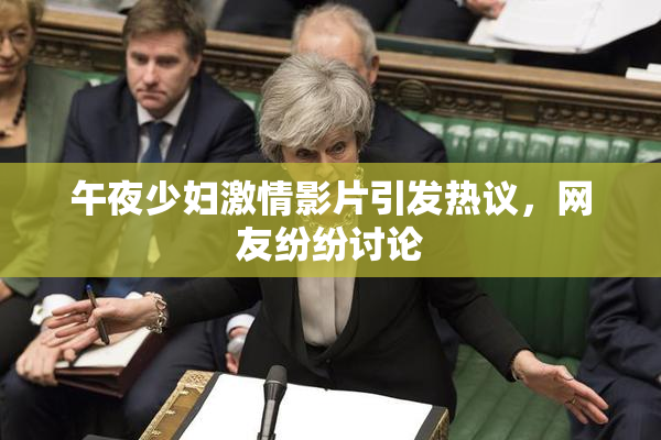 午夜少妇激情影片引发热议，网友纷纷讨论