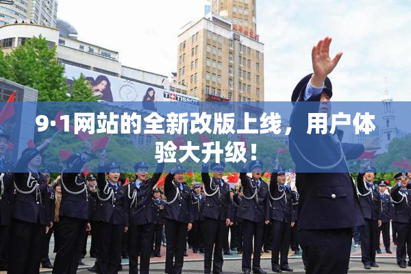 9·1网站的全新改版上线，用户体验大升级！