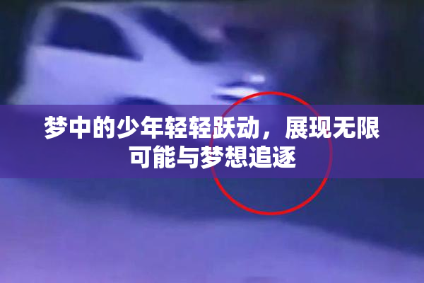 梦中的少年轻轻跃动，展现无限可能与梦想追逐