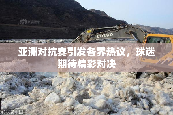 亚洲对抗赛引发各界热议，球迷期待精彩对决