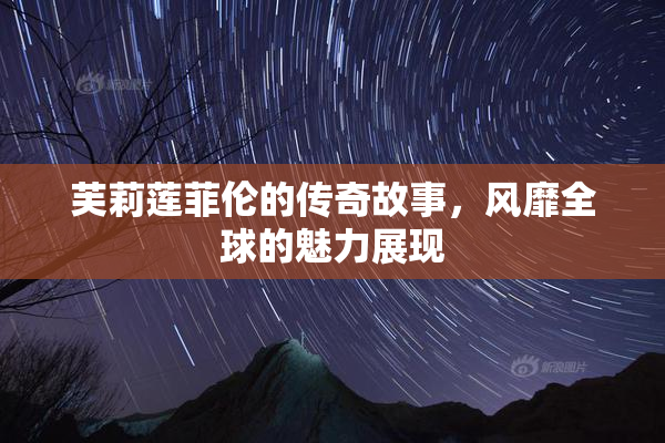 芙莉莲菲伦的传奇故事，风靡全球的魅力展现