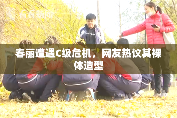 春丽遭遇C级危机，网友热议其裸体造型