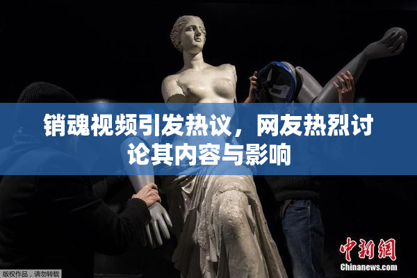 销魂视频引发热议，网友热烈讨论其内容与影响