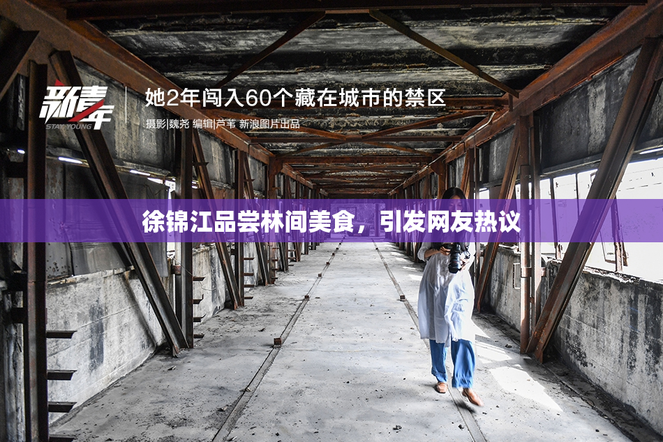 徐锦江品尝林间美食，引发网友热议
