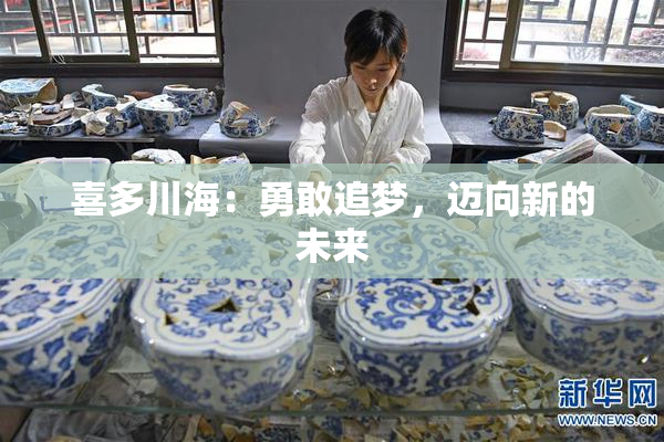 喜多川海：勇敢追梦，迈向新的未来