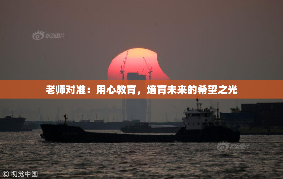 老师对准：用心教育，培育未来的希望之光