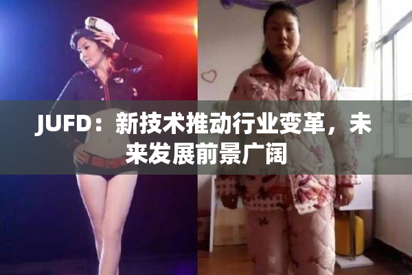 JUFD：新技术推动行业变革，未来发展前景广阔