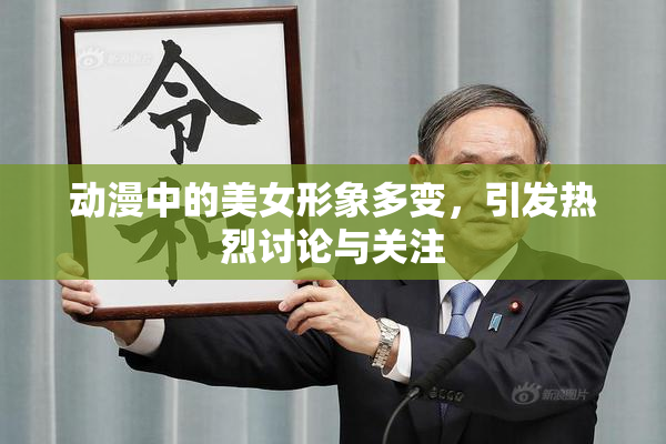 动漫中的美女形象多变，引发热烈讨论与关注