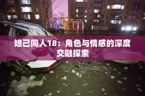 妲己同人18：角色与情感的深度交融探索