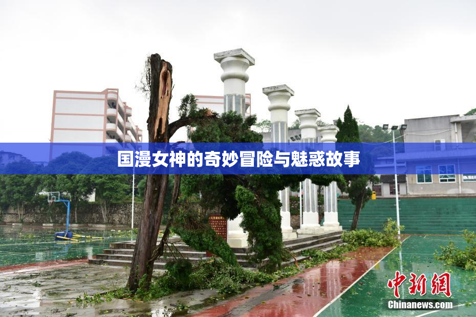 国漫女神的奇妙冒险与魅惑故事