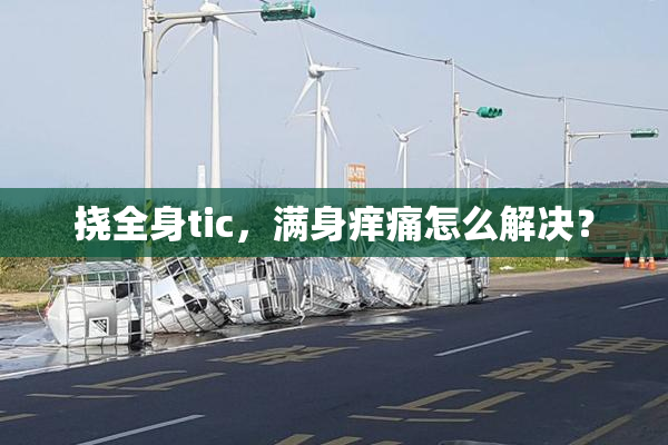 挠全身tic，满身痒痛怎么解决？