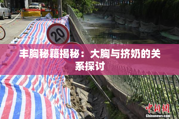 丰胸秘籍揭秘：大胸与挤奶的关系探讨