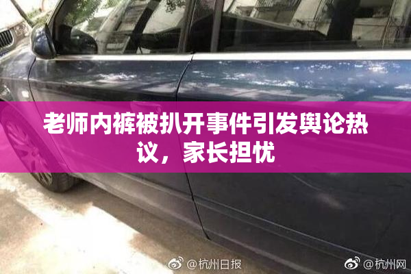 老师内裤被扒开事件引发舆论热议，家长担忧