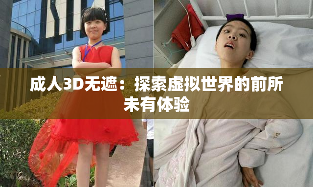 成人3D无遮：探索虚拟世界的前所未有体验