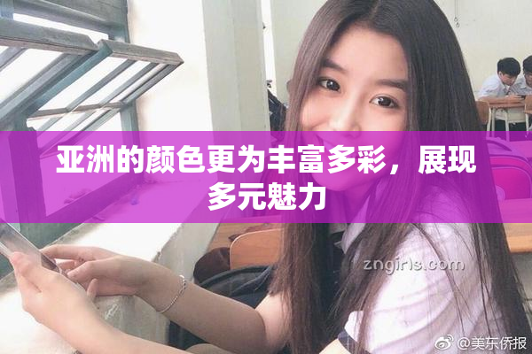 亚洲的颜色更为丰富多彩，展现多元魅力